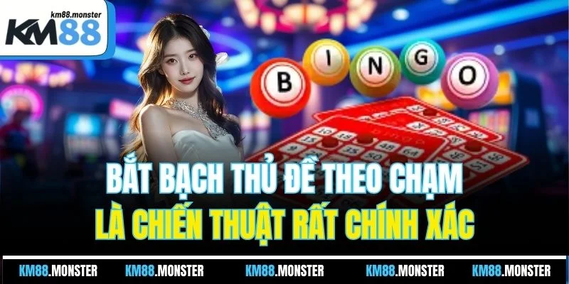 Bắt bạch thủ đề theo chạm là chiến thuật rất chính xác