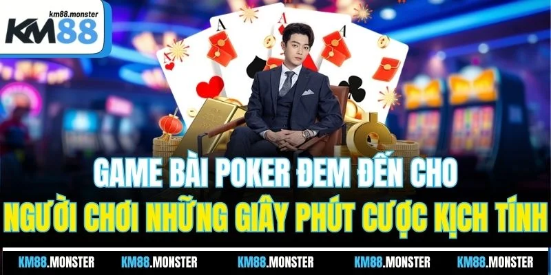 Game bài Poker đem đến cho người chơi những giây phút cược kịch tính