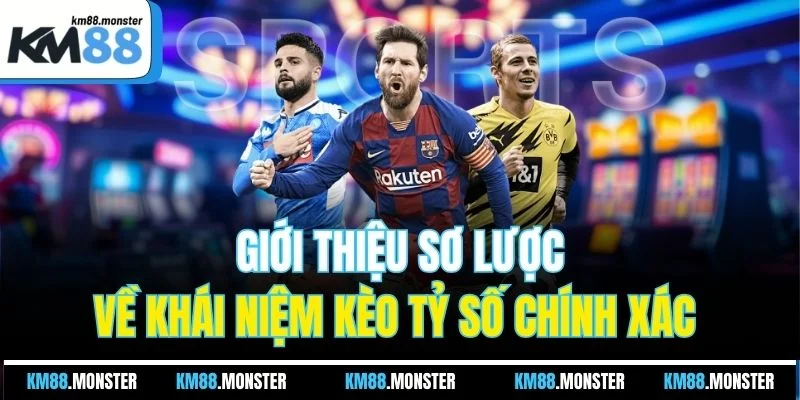 Giới thiệu sơ lược về khái niệm kèo tỷ số chính xác 