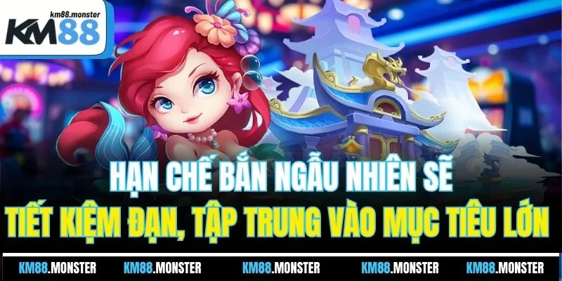 Hạn chế bắn ngẫu nhiên sẽ tiết kiệm đạn, tập trung vào mục tiêu lớn 