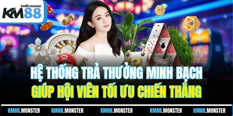 Hệ thống trả thưởng minh bạch giúp hội viên tối ưu chiến thắng