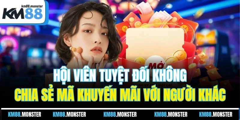 Hội viên tuyệt đối không chia sẻ mã khuyến mãi với người khác