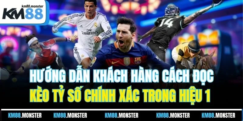 Hướng dẫn khách hàng cách đọc kèo tỷ số chính xác trong hiệu 1 