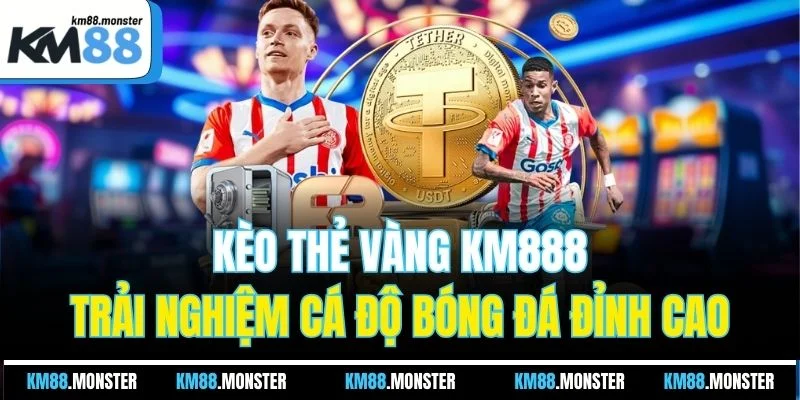 Kèo Thẻ Vàng KM888 - Trải Nghiệm Cá Độ Bóng Đá Đỉnh Cao
