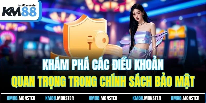Khám phá các điều khoản quan trọng trong chính sách bảo mật