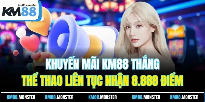 Khuyến mãi KM88 thắng thể thao liên tục nhận 8.888 điểm