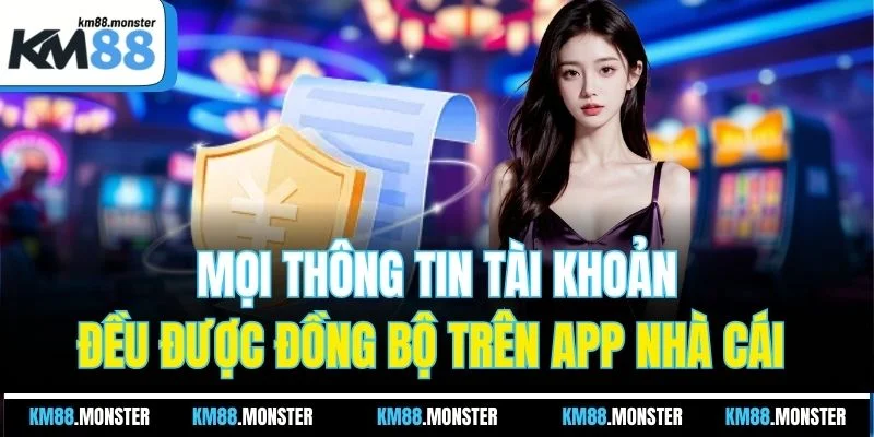 Mọi thông tin tài khoản đều được đồng bộ trên app nhà cái 