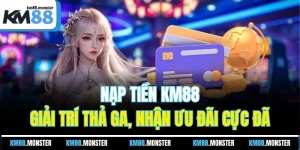 Nạp Tiền KM88 - Giải Trí Thả Ga, Nhận Ưu Đãi Cực Đã