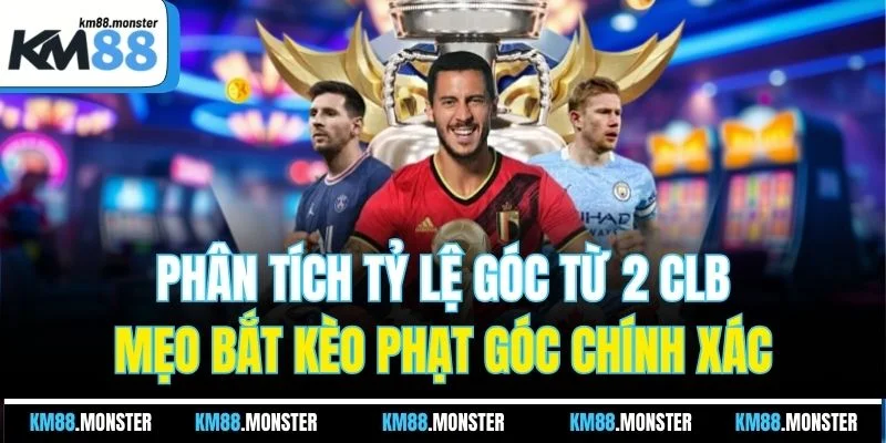 Phân tích tỷ lệ góc từ 2 CLB mẹo bắt kèo phạt góc chính xác