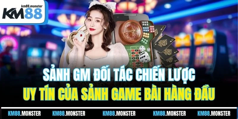 Sảnh GM đối tác chiến lược uy tín của sảnh game bài hàng đầu