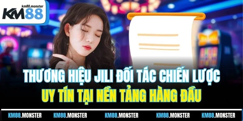 Thương hiệu Jili đối tác chiến lược uy tín tại nền tảng hàng đầu