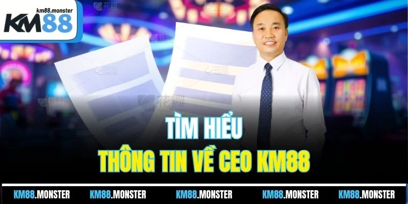 Tìm hiểu thông tin về CEO KM88