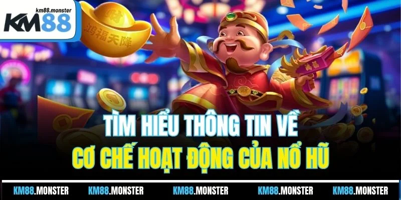 Tìm hiểu thông tin về cơ chế hoạt động của nổ hũ